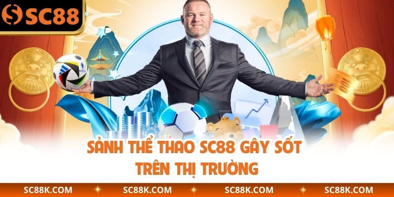 Sảnh thể thao SC88 gây sốt trên thị trường