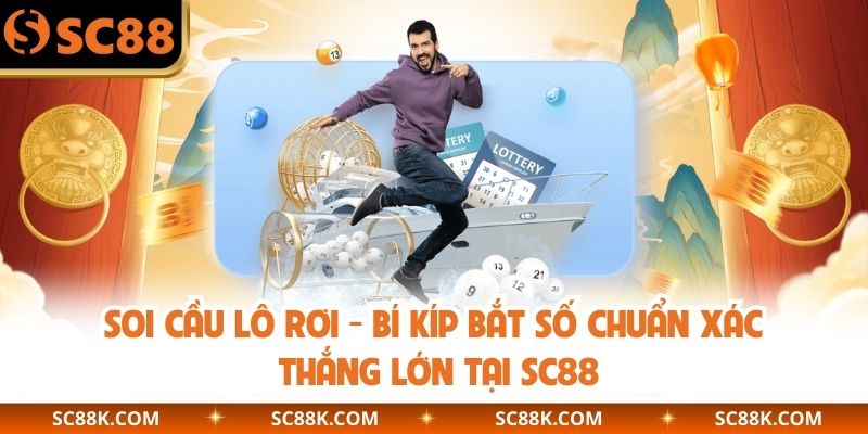 Soi Cầu Lô Rơi - Bí Kíp Bắt Số Chuẩn Xác Thắng Lớn Tại SC88